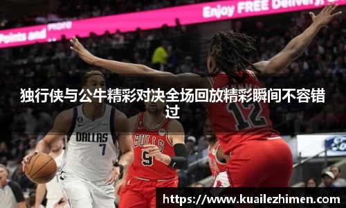 独行侠与公牛精彩对决全场回放精彩瞬间不容错过